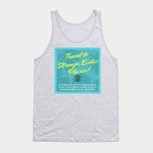 Travel to Strange, Exotic Places! Tank Top